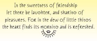 In the sweetness of friendship let there be laughter and sharing of pleasures for in the dew of little things the heart finds its morning and is refreshed Vinyl Wall Decals Quotes Sayings Words Art Decor Lettering Vinyl Wall Art Inspirational Uplifting   W