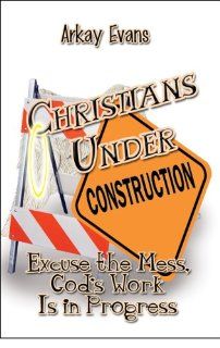 Christians Under Construction: Excuse the Mess, God's Work Is in Progress (9781605633015): Arkay Evans: Books