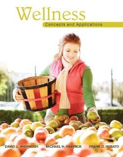 Wellness: Concepts and Applications: David Anspaugh, Michael Hamrick, Frank Rosato: 9780078022500: Books