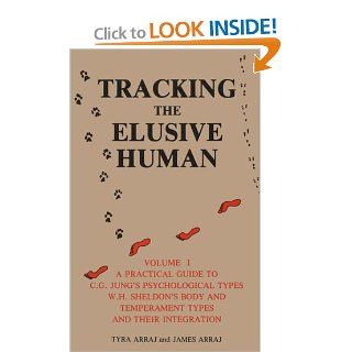 Tracking the Elusive Human, Volume 1: A Practical Guide to C.G. Jung's Psychological Types, W.H. Sheldon's Body and Temperament Types and Their Integration (9780914073161): Tyra Arraj, James Arraj: Books