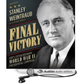 Final Victory: FDR's Extraordinary World War II Presidential Campaign (Audible Audio Edition): Stanley Weintraub, Michael Kramer: Books