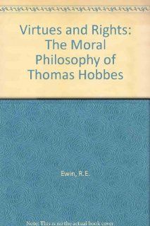 Virtues and Rights: The Moral Philosophy of Thomas Hobbes (9780813312385): R. E. Ewin: Books