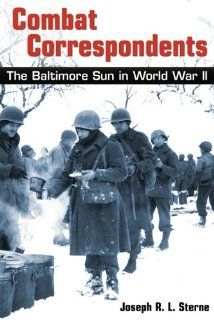 Combat Correspondents: The <I>Baltimore Sun</I> in World War II: Joseph R. L. Sterne: 9780938420149: Books