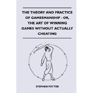 The Theory And Practice Of Gamesmanship   Or, The Art Of Winning Games Without Actually Cheating: Stephen Potter: 9781445525174: Books