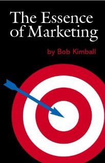 The Essence of Marketing (9780875730905): Bob Kimball: Books