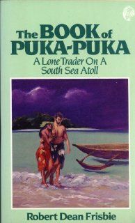The Book of Puka Puka: A Lone Trader On a South Seas Atoll: Robert Dean Frisbie: 9780935180275: Books