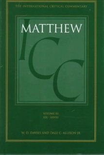 A Critical and Exegetical Commentary on the Gospel According to Saint Matthew (International Critical Commentary) Volume III: W. D. Davies, Dale C. Allison Jr.: 9780567085184: Books