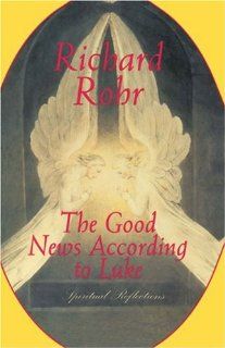 The Good News According to Luke: Spiritual Reflections: Richard Rohr: 9780824519667: Books