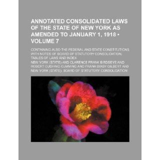 Annotated Consolidated Laws of the State of New York as Amended to January 1, 1918 (Volume 7); Containing Also the Federal and State Constitutions Wit: New York: 9781235773266: Books