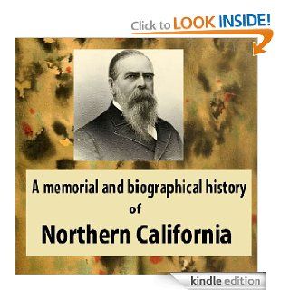 A memorial and biographical history of northern California, illustrated. Containing a history of this important section of the Pacific coast from theof many of its most eminent pioneers and also eBook Lewis Publishing Company Kindle Store