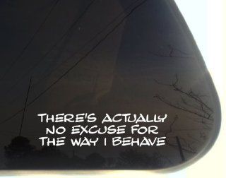 There's actually no excuse for the way I behave   8" x 2" funny die cut vinyl decal / sticker for window, truck, car, laptop, etc: Automotive