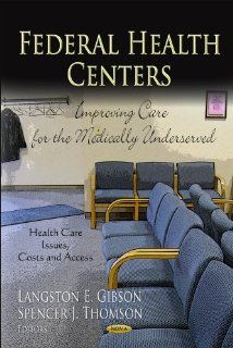 Federal Health Centers: Improving Care for the Medically Underserved (Health Care Issues, Costs and Access: Public Health in the 21st Century): 9781620818954: Medicine & Health Science Books @