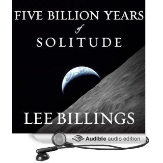 Five Billion Years of Solitude: The Search for Life Among the Stars (Audible Audio Edition): Lee Billings: Books