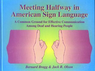 Meeting Halfway in American Sign Language: A Common Ground for Effective Communication Among Deaf & Hearing People (9780963401670): Bernard Bragg: Books