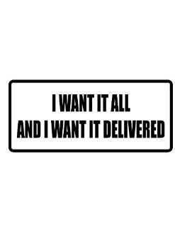 4" Printed color I want it all and I want it delivered funny saying decal/stickers for autos, windows, laptops, motorcycle helmets. Weather resistant vinyl sticker decal for any smooth surface such as windows bumpers laptops or any smooth surface.: Ev