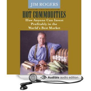 Hot Commodities: How Anyone Can Invest Profitably in the World's Best Market (Audible Audio Edition): Jim Rogers, John McLain: Books