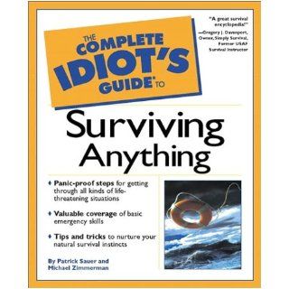 Complete Idiot's Guide to Surviving Anything (The Complete Idiot's Guide): Patrick Sauer, Michael Zimmerman: 9780028641744: Books