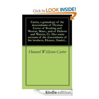 Carter, a genealogy of the descendants of Thomas Carter of Reading and Weston, Mass., and of Hebron and Warren, Ct. Also some account of the descendants of his brothers, Eleazer, DanieleBook: Howard Williston Carter: Kindle Store
