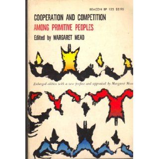 Cooperation and Competition among Primitive Peoples.: Margaret Mead, Irving Golman, Jeannette Mirsky, Ruth Landes, May Mandelbaum Edel, Buell Quain, Bernard Mishkin, Walter Zessner: Books