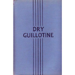 DRY GUILLOTINE: Fifteen Years Among the Living Dead.: Rene Belbenoit, A Fellow Prisoner: Books