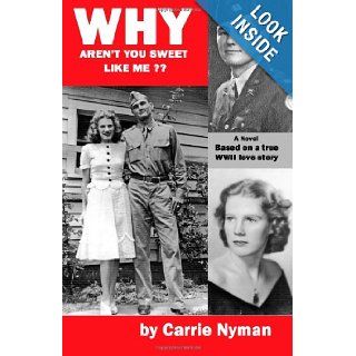 Why Aren't You Sweet Like Me?: Based on a true World War II love story: Carrie Nyman: 9781620060148: Books
