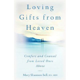Loving Gifts from Heaven Comfort and Counsel from Loved Ones Above: Mary Shannon Bell: 9780982390801: Books