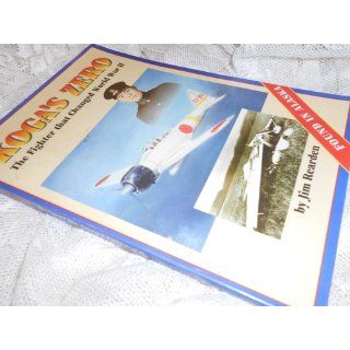 Koga's Zero The Fighter That Changed World War II  Found in Alaska Jim Rearden 9780929521565 Books