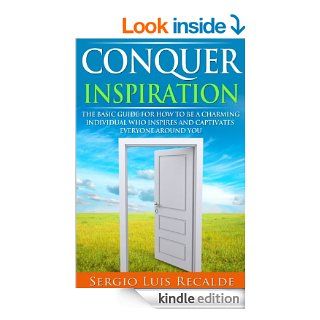 Conquer Inspiration: The Basic Guide For How To Be A Charming Individual Who Inspires And Captivates Everyone Around You (Conquer Book Series Book 2) eBook: Sergio Luis Recalde: Kindle Store