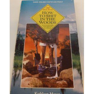 How to Shit in the Woods, Second Edition: An Environmentally Sound Approach to a Lost Art: Kathleen Meyer: 9780898156270: Books