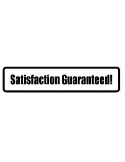 6" wide SATISFACTION GUARANTEED Printed funny saying bumper sticker decal for any smooth surface such as windows bumpers laptops or any smooth surface. 