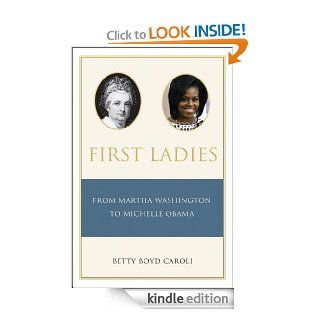 First Ladies: From Martha Washington to Michelle Obama eBook: Betty Caroli, 4: Kindle Store