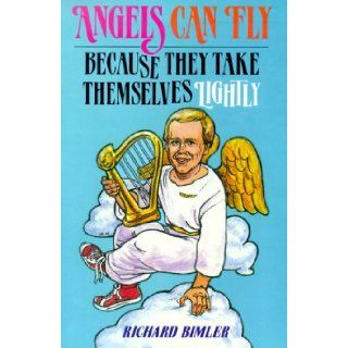 Angels Can Fly Because They Take Themselves Lightly How to Keep Happy and Healthy as a Person of God Richard W. Bimler 9780570045779 Books