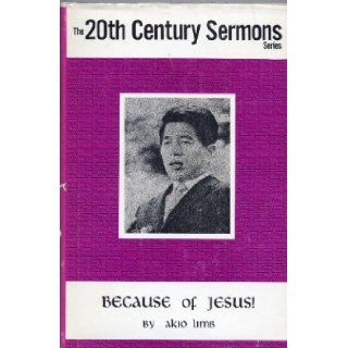 Because of Jesus! (The 20th Century Sermons Series): Akio Limb: Books