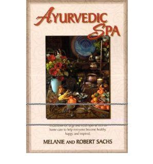Ayurvedic Spa: Treatments for Large and Small Spas as Well as Home Care to Help Everyone Become Healthy, Happy, and Inspired (Paperback)   Common: By (author) Melanie Sachs By (author) Robert Sachs: 0880842495864: Books