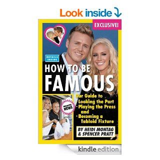 How to Be Famous: Our Guide to Looking the Part, Playing the Press, and Becoming a Tabloid Fixture eBook: Heidi Montag, Spencer Pratt: Kindle Store