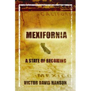Mexifornia A State of Becoming Victor Davis Hanson 9781893554733 Books