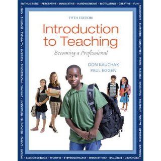 Introduction to Teaching Becoming a Professional (5th Edition) Don P. Kauchak, Paul D. Eggen 9780132835633 Books