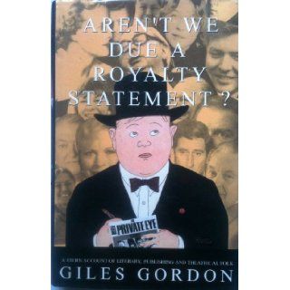 Aren't We Due A Royalty Statement?: A Stern Account of Literary, Publishing and Theatrical Folk: Giles GORDON: 9780701160227: Books