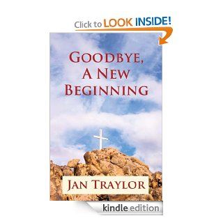 Goodbye, A New Beginning eBook Jan Traylor Kindle Store