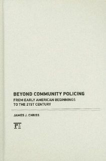 Beyond Community Policing: From Early American Beginnings to the 21st Century (9781594518461): James J. Chriss: Books