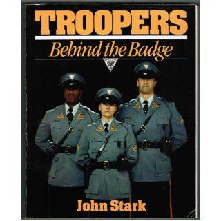 Troopers: Behind the Badge: John Stark: 9780963767400: Books
