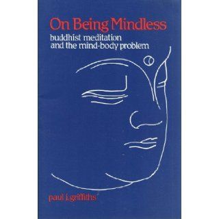 On Being Mindless: Buddhist Meditation and the Mind Body Problem: Paul J. Griffiths: 9780812690071: Books
