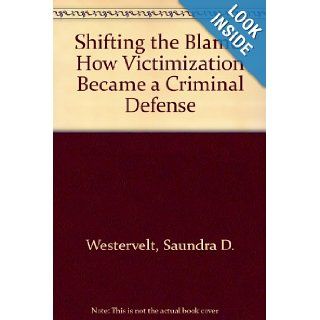Shifting The Blame: How Victimization Became a Criminal Defense: Saundra D. Westervelt: 0000813525837: Books