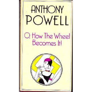 O, How the Wheel Becomes it!: Anthony Powell: 9780434599257: Books