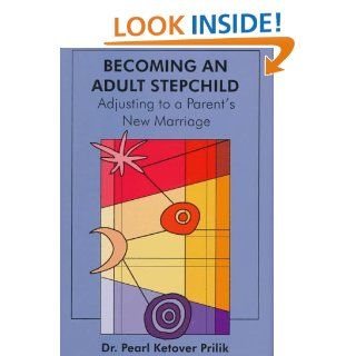 Becoming an Adult Stepchild: Adjusting to A Parent's New Marriage (9780880488709): Pearl Ketover Prilik: Books