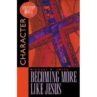 Becoming More Like Jesus: Character (Discipleship Journal): Michael Smith: 9781576831564: Books