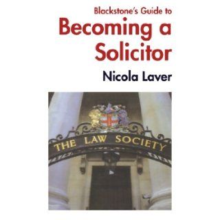 Blackstone's Guide to Becoming a Solicitor: Nicola Laver: 9781841741222: Books
