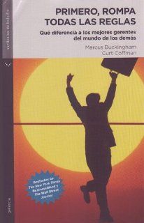 Primero, rompa todas las reglas/ First, Break All the Rules: Que diferencia a los mejores gerentes del mundo de los demas/ What the World's Greatest Managers Do Differently (Spanish Edition): Marcus Buckingham, Curt Coffman: 9789584517036: Books