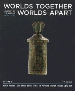 Worlds Together, Worlds Apart: A History of the World from the Beginnings of Humankind to the Present (Second Edition)  (Vol. B: 600 to 1850) (9780393932096): Robert Tignor, Jeremy Adelman, Stephen Aron, Peter Brown, Benjamin Elman, Stephen Kotkin, Xinru L