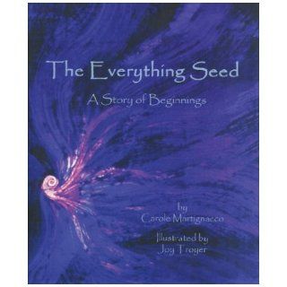 The Everything Seed: A Story of Beginnings: Carole Martignacco, Joy Troyer: 9781592980086: Books